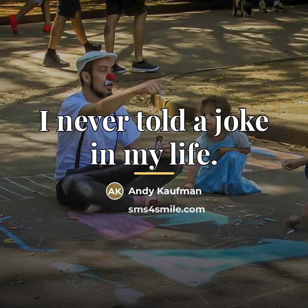 “I never told a joke in my life.…” quote by Andy Kaufman