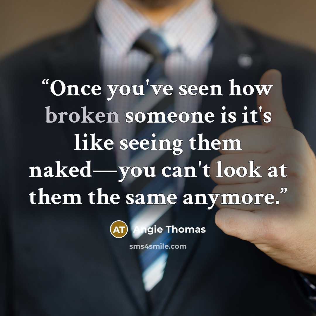 “Once you've seen how broken someone is it's like seeing them naked—you can't look at them the same anymore.” quote by Angie Thomas