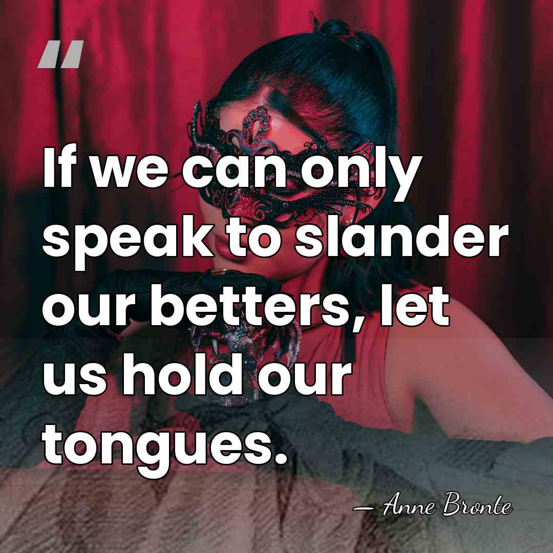 If we can only speak to slander our betters, let us hold&hellip; - Anne Bronte