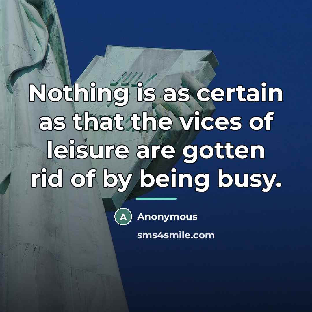 “Nothing is as certain as that the vices of leisure…” quote by Anonymous