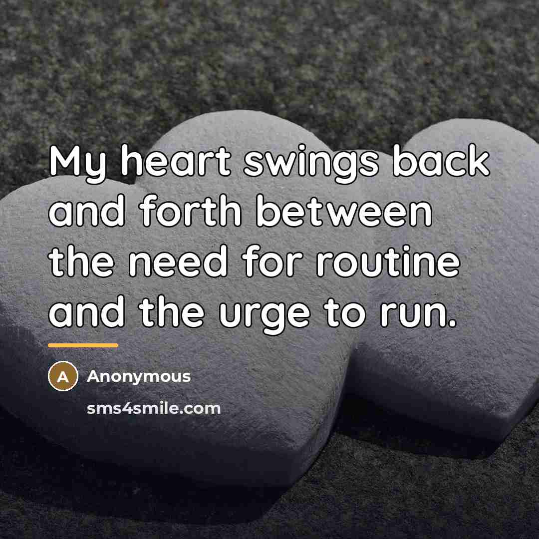 “My heart swings back and forth between the need for…” quote by Anonymous