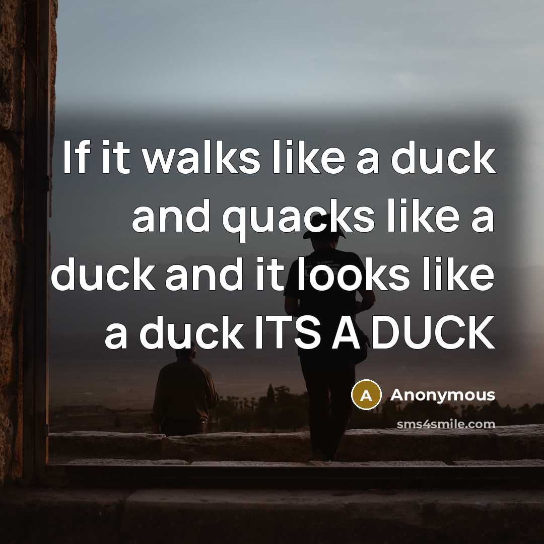“If it walks like a duck and quacks like a…” quote by Anonymous