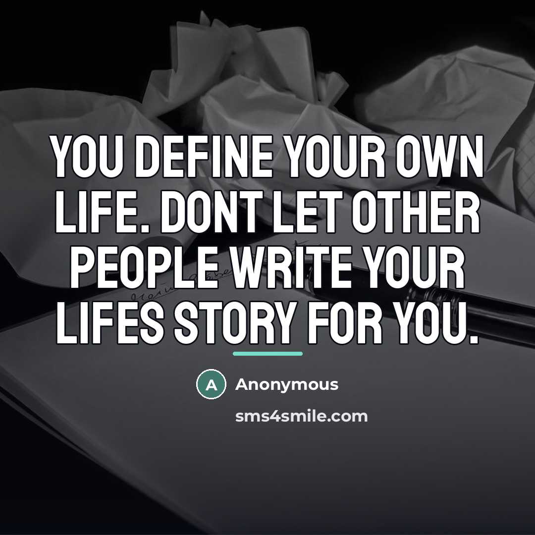 “You define your own life. Dont let other people write…” quote by Anonymous