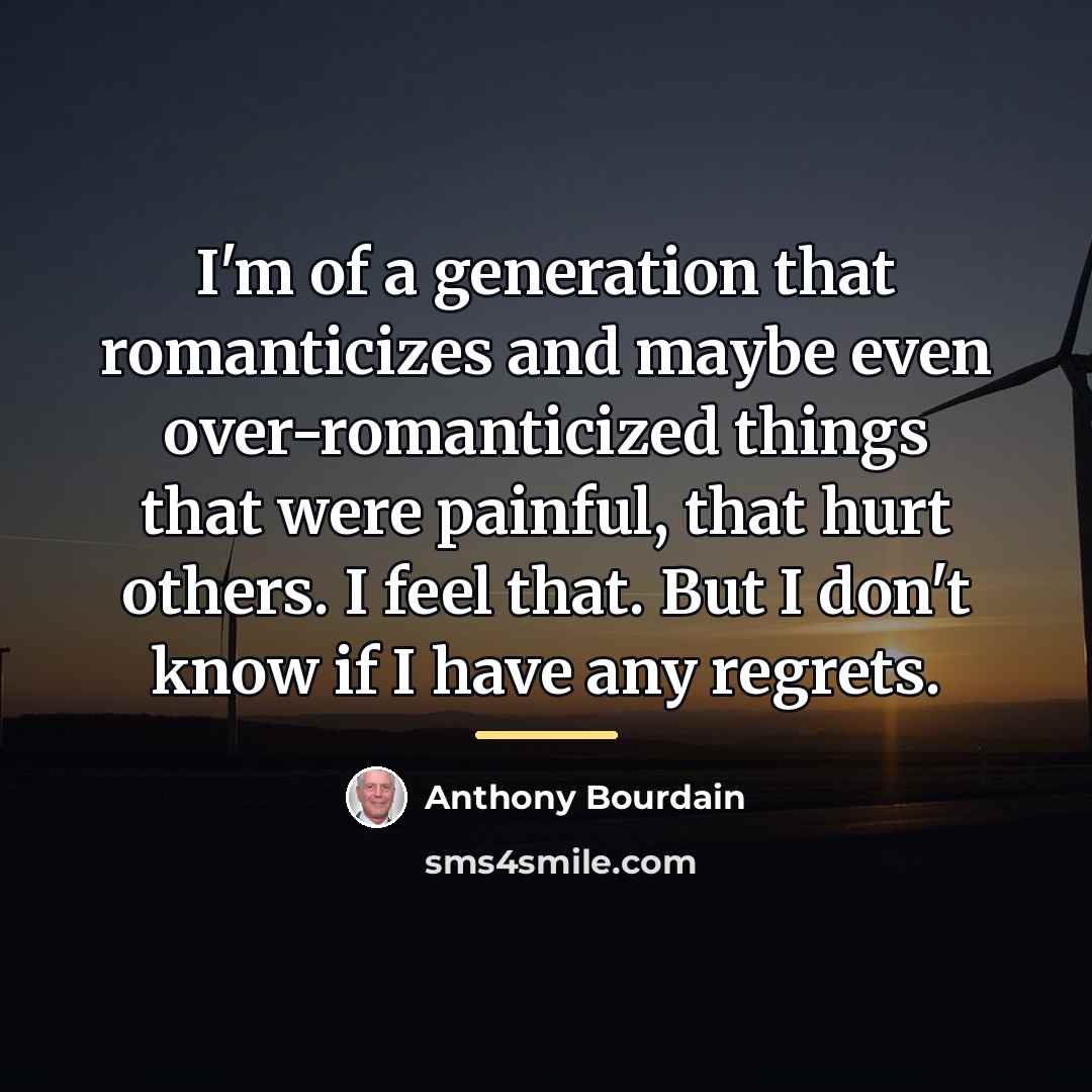 “I'm of a generation that romanticizes and maybe even over-romanticized…” quote by Anthony Bourdain