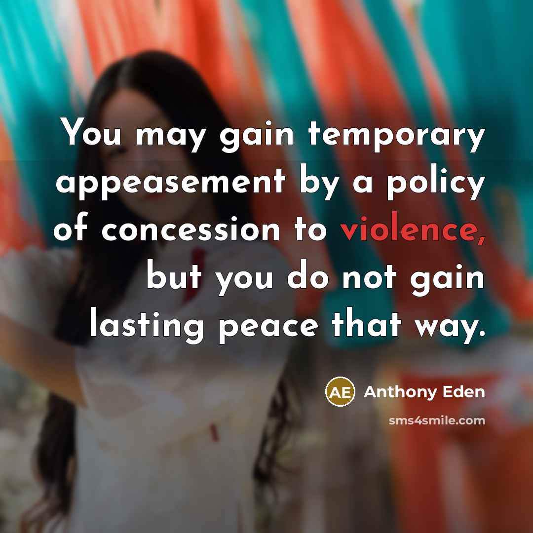 “You may gain temporary appeasement by a policy of concession…” quote by Anthony Eden