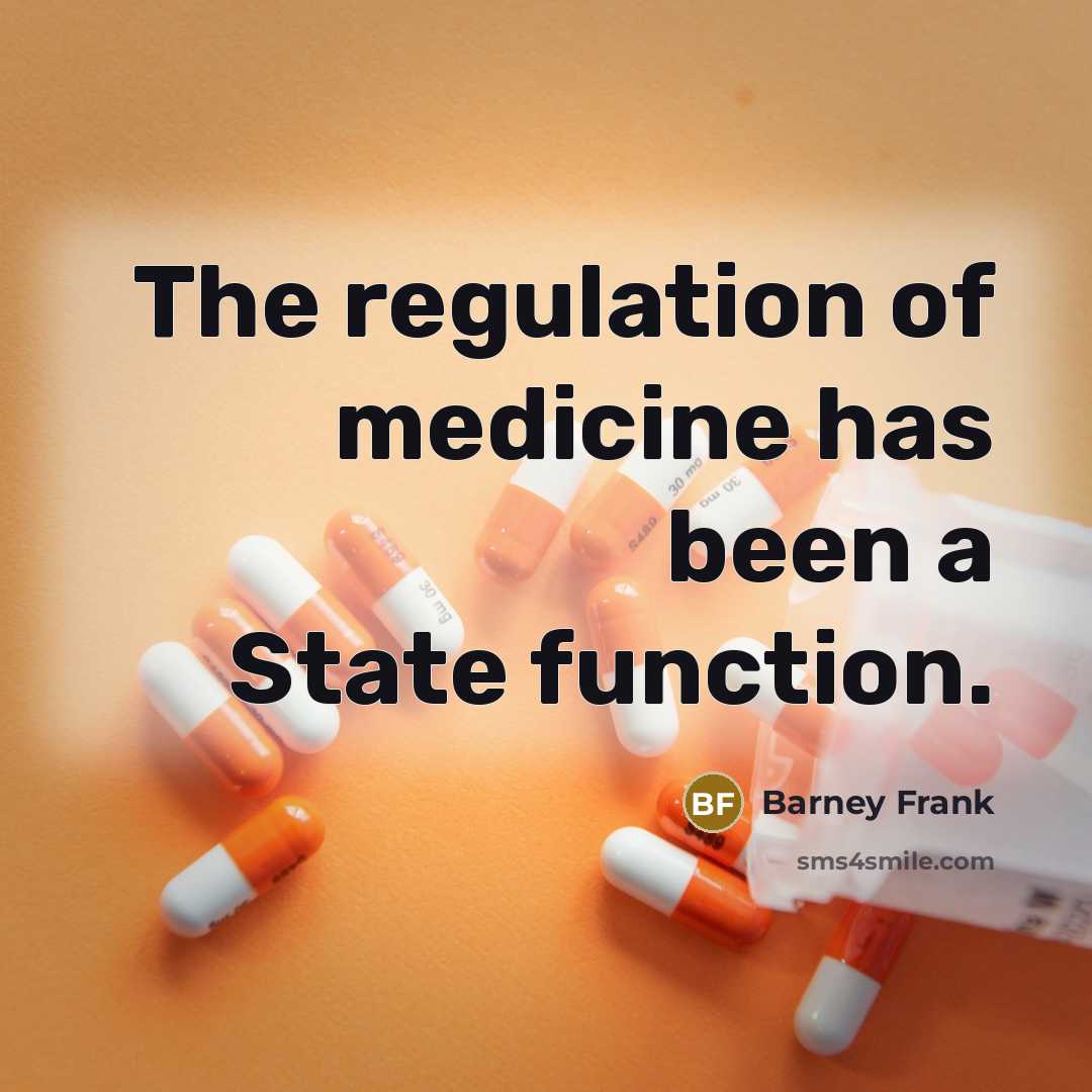 “The regulation of medicine has been a State function.…” quote by Barney Frank