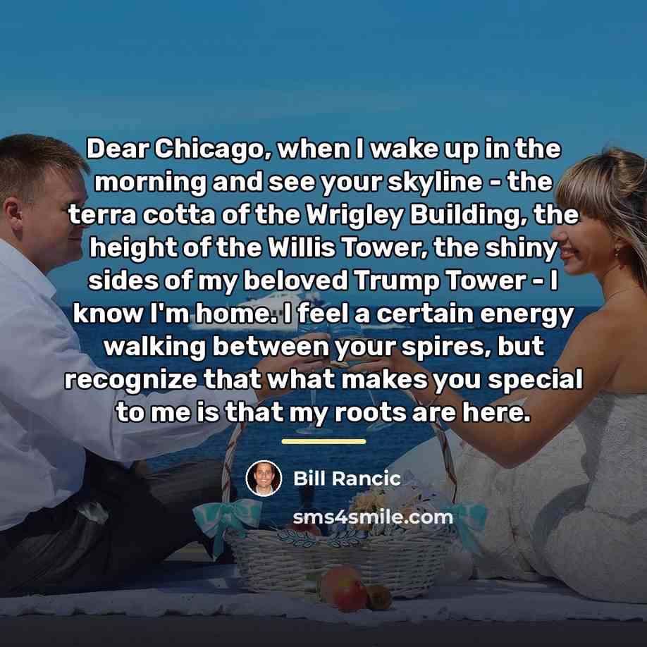 “Dear Chicago, when I wake up in the morning and…” quote by Bill Rancic