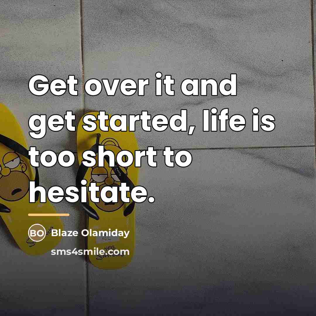 “Get over it and get started, life is too short…” quote by Blaze Olamiday