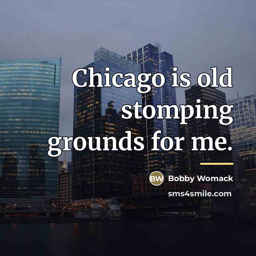 “Chicago is old stomping grounds for me.…” quote by Bobby Womack