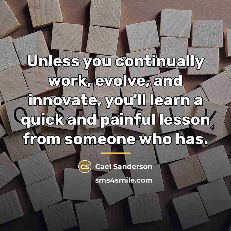 “Unless you continually work, evolve, and innovate, you'll learn a…” quote by Cael Sanderson