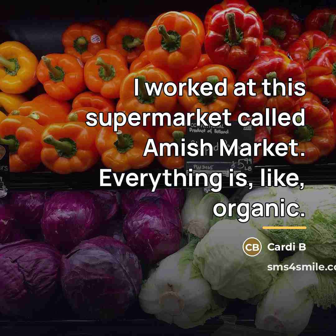 “I worked at this supermarket called Amish Market. Everything is,…” quote by Cardi B