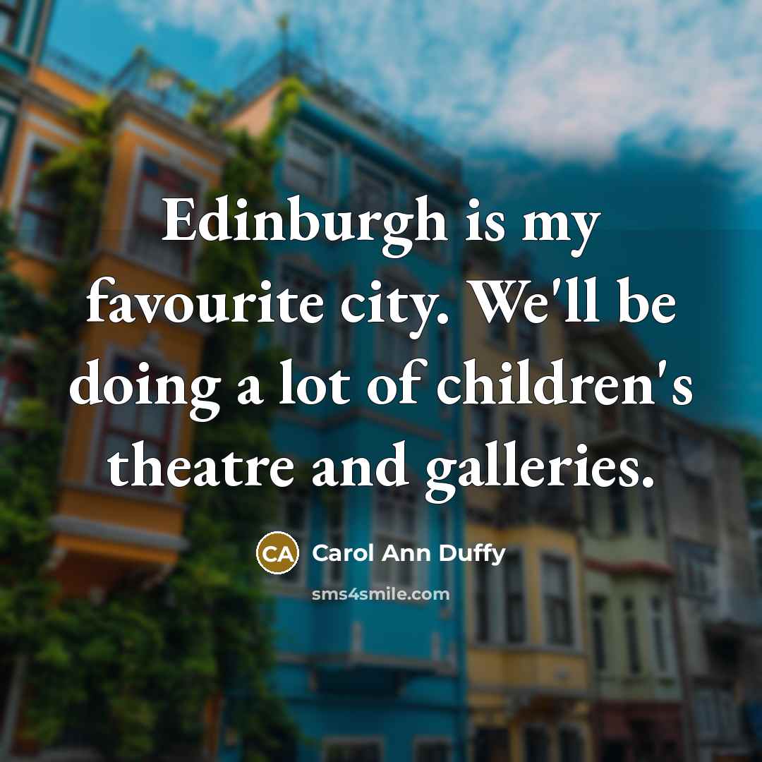 “Edinburgh is my favourite city. We'll be doing a lot…” quote by Carol Ann Duffy
