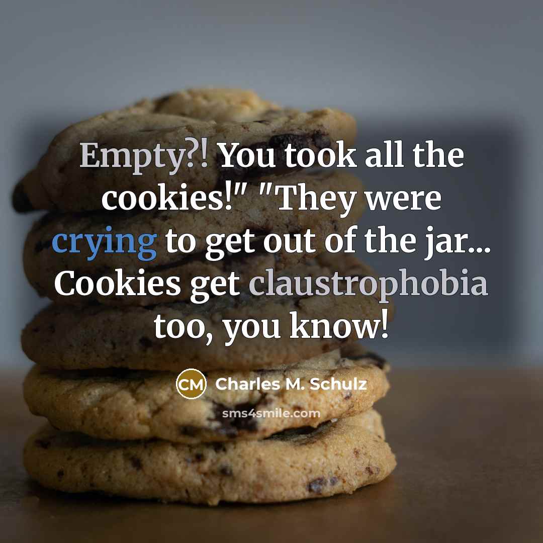“Empty?! You took all the cookies!" "They were crying to…” quote by Charles M. Schulz