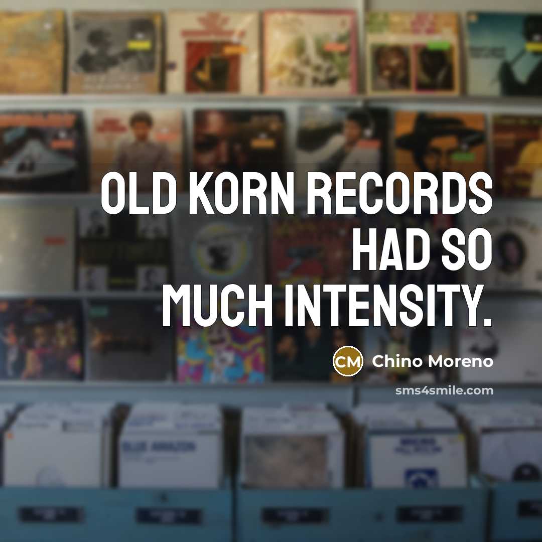 “Old Korn records had so much intensity.…” quote by Chino Moreno