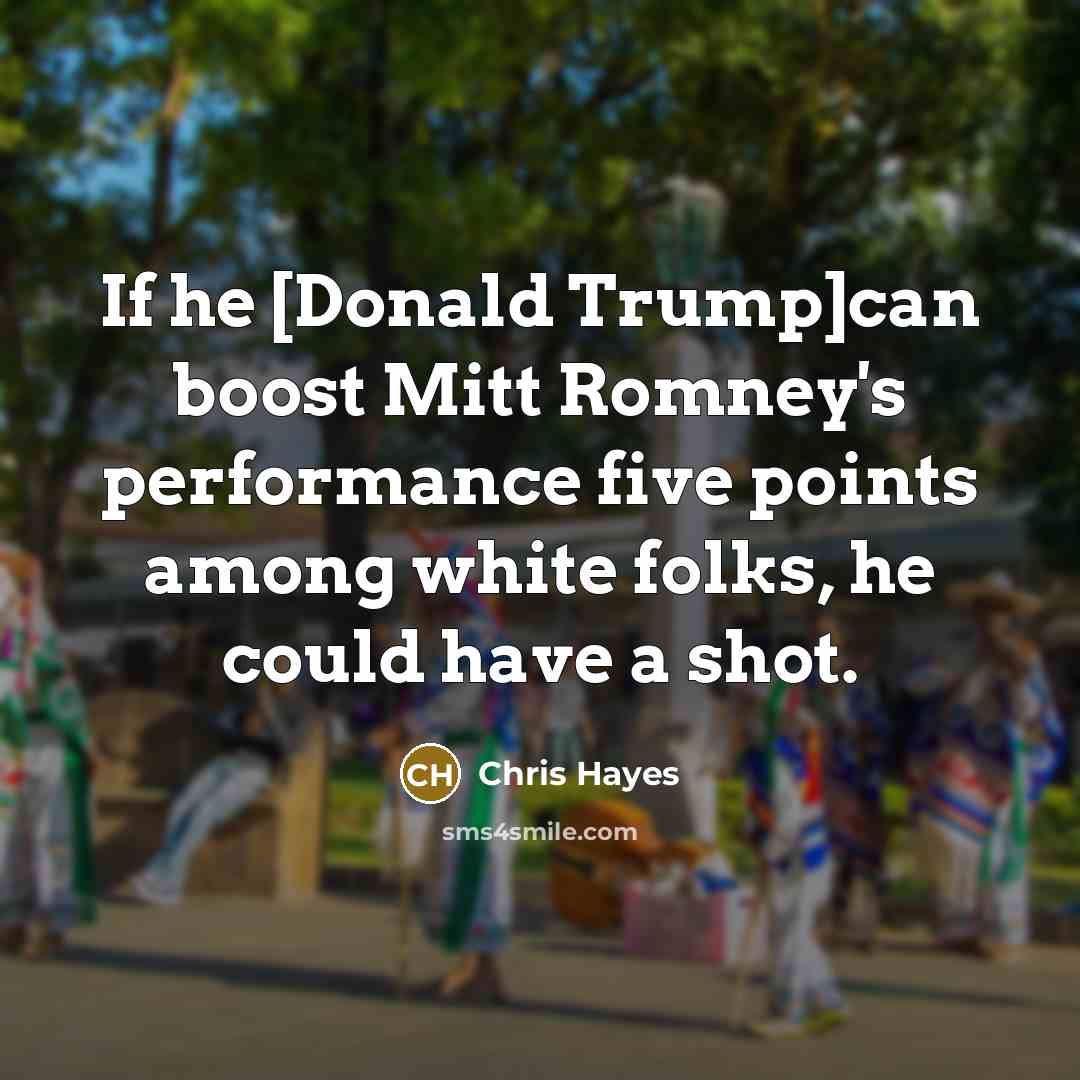 “If he [Donald Trump]can boost Mitt Romney`s performance five points…” quote by Chris Hayes
