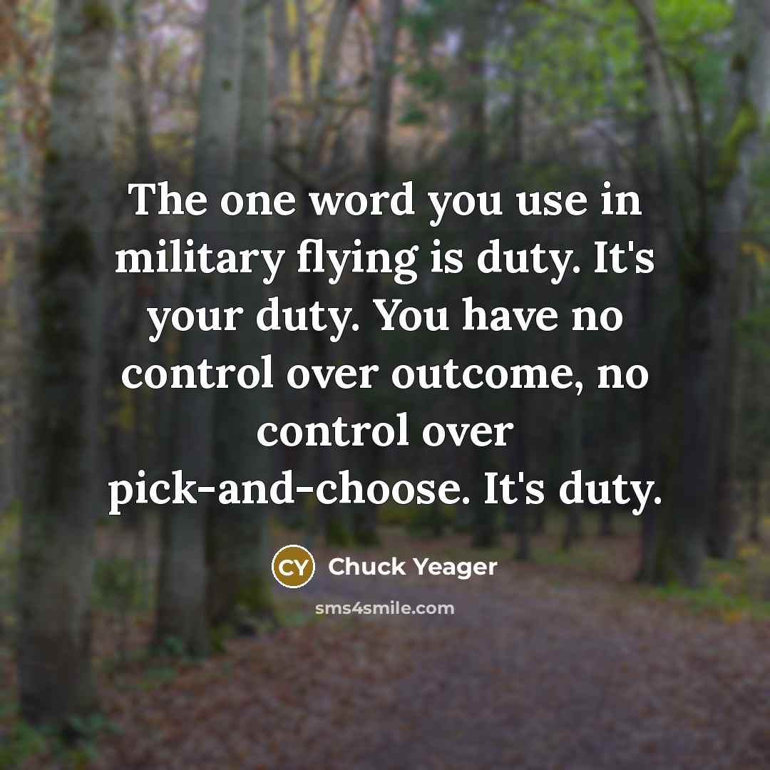 “The one word you use in military flying is duty.…” quote by Chuck Yeager