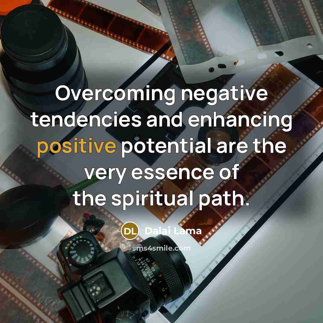 “Overcoming negative tendencies and enhancing positive potential are the very…” quote by Dalai Lama