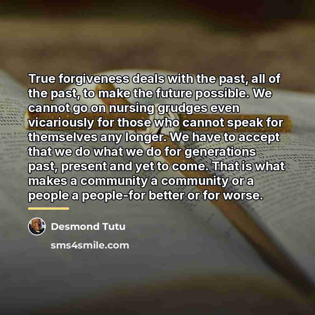“True forgiveness deals with the past, all of the past,…” quote by Desmond Tutu
