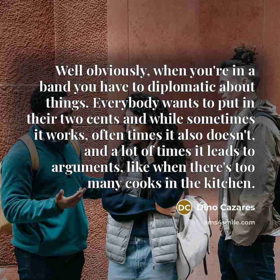 “Well obviously, when you're in a band you have to…” quote by Dino Cazares