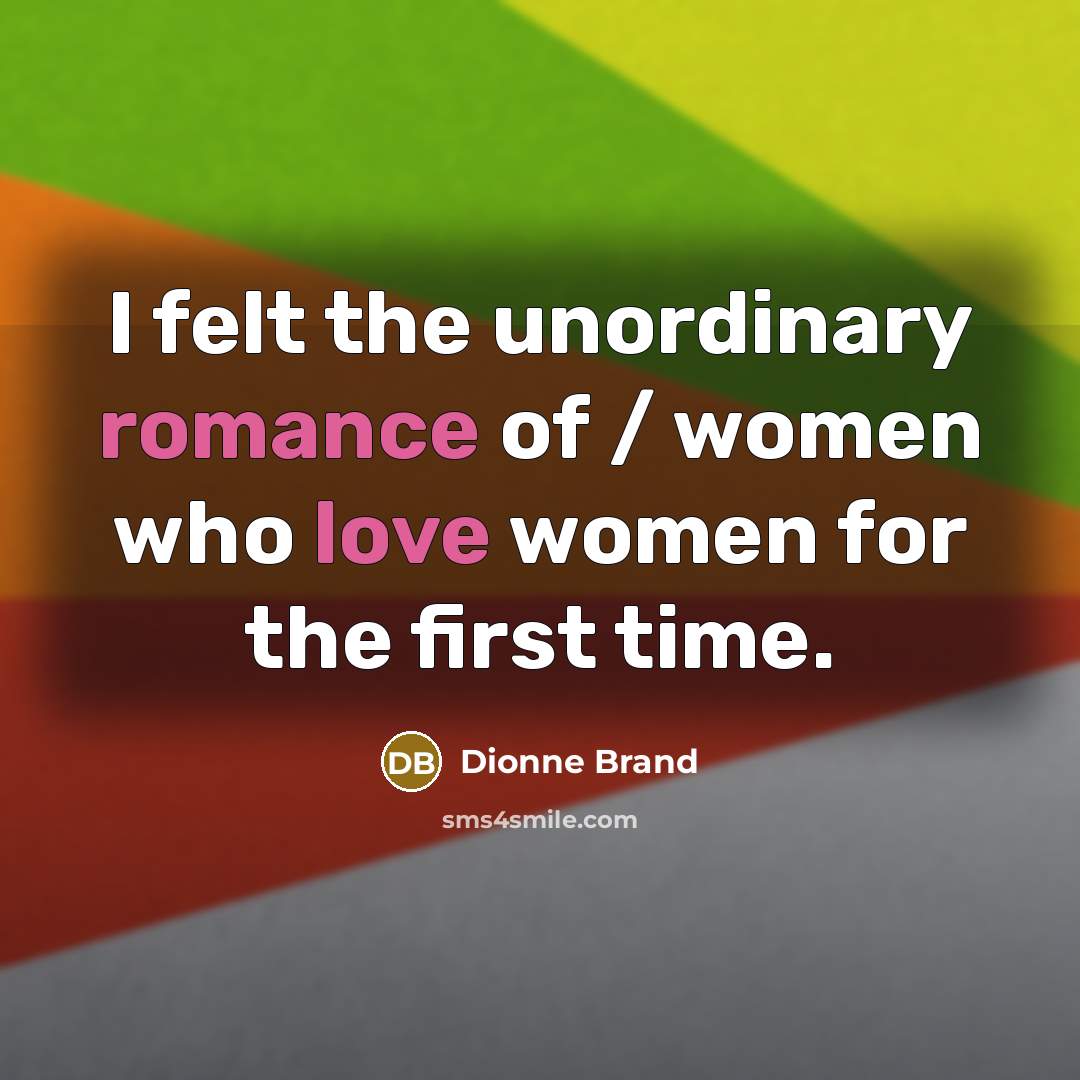 “I felt the unordinary romance of / women who love…” quote by Dionne Brand