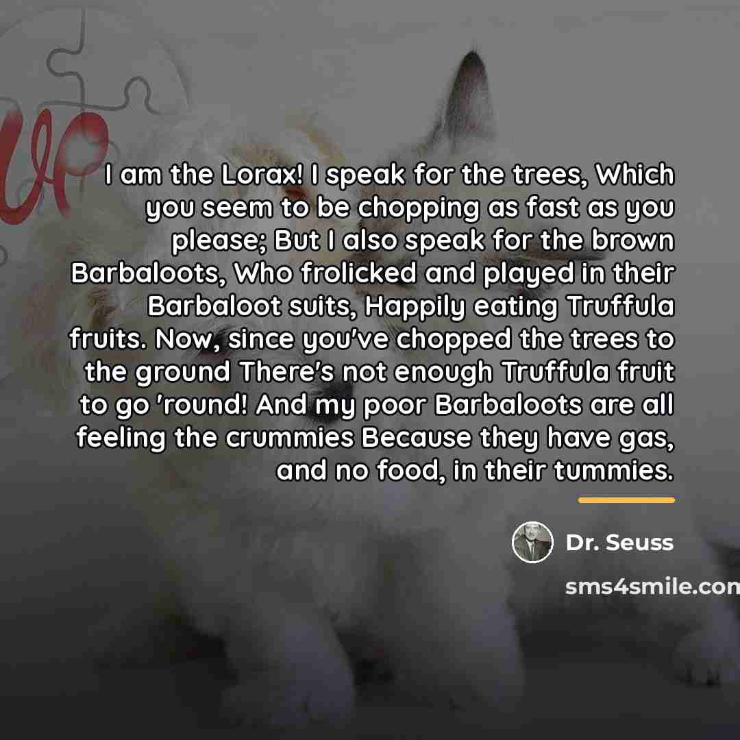 “I am the Lorax! I speak for the trees, Which…” quote by Dr. Seuss