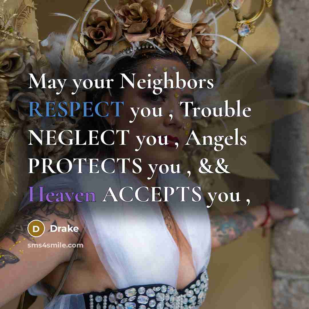 “May your Neighbors RESPECT you , Trouble NEGLECT you ,…” quote by Drake