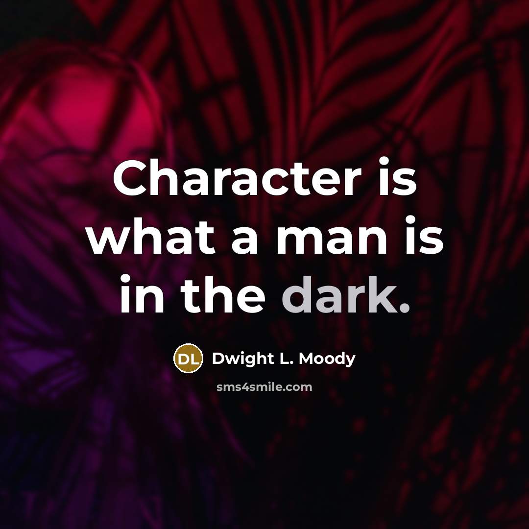 “Character is what a man is in the dark.…” quote by Dwight L. Moody