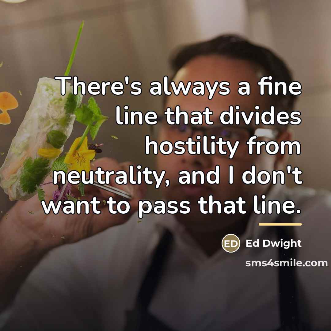“There's always a fine line that divides hostility from neutrality,…” quote by Ed Dwight