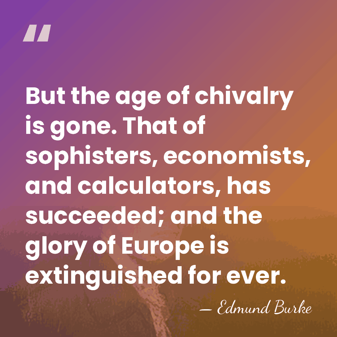 But the age of chivalry is gone. That of sophisters, economists, and&hellip; - Edmund Burke
