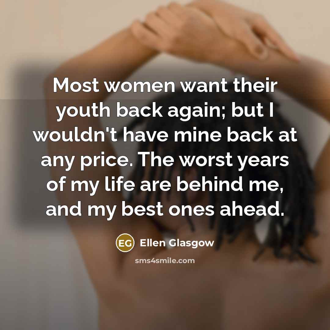 “Most women want their youth back again; but I wouldn't…” quote by Ellen Glasgow