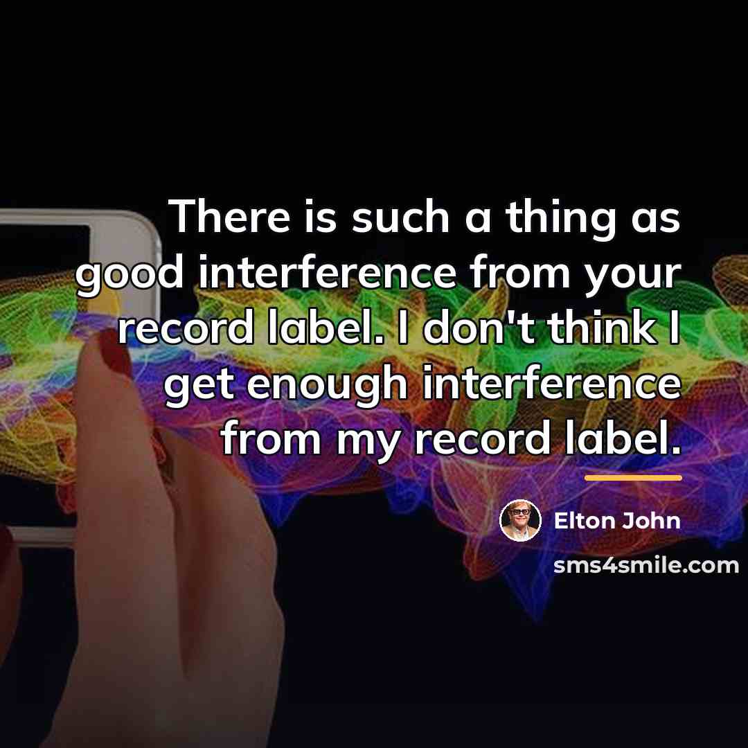 “There is such a thing as good interference from your…” quote by Elton John