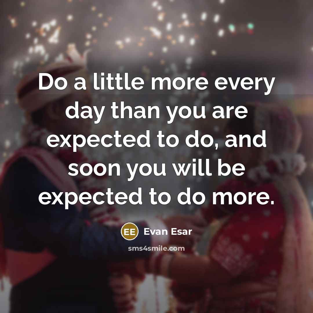 “Do a little more every day than you are expected…” quote by Evan Esar