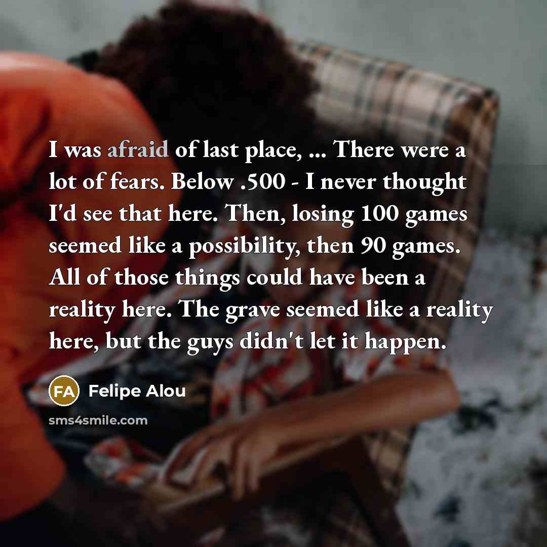 “I was afraid of last place, ... There were a…” quote by Felipe Alou