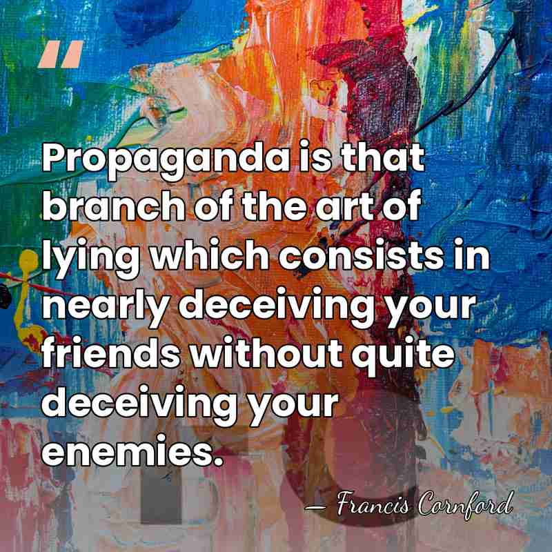 Propaganda is that branch of the art of lying which consists in&hellip; - Francis Cornford