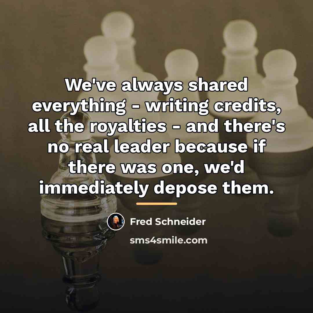“We've always shared everything - writing credits, all the royalties…” quote by Fred Schneider