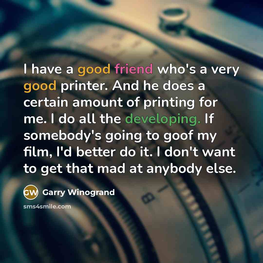 “I have a good friend who's a very good printer.…” quote by Garry Winogrand