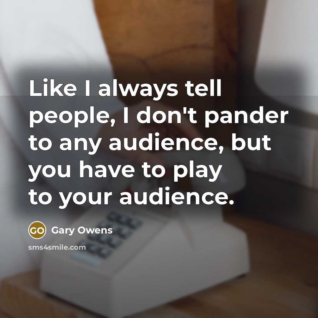 “Like I always tell people, I don't pander to any…” quote by Gary Owens