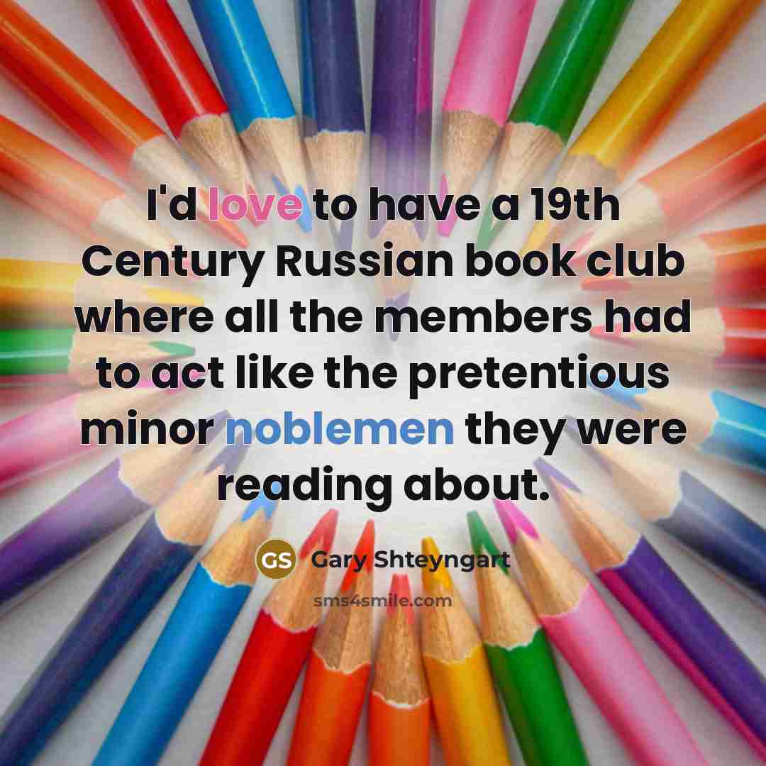 “I'd love to have a 19th Century Russian book club…” quote by Gary Shteyngart