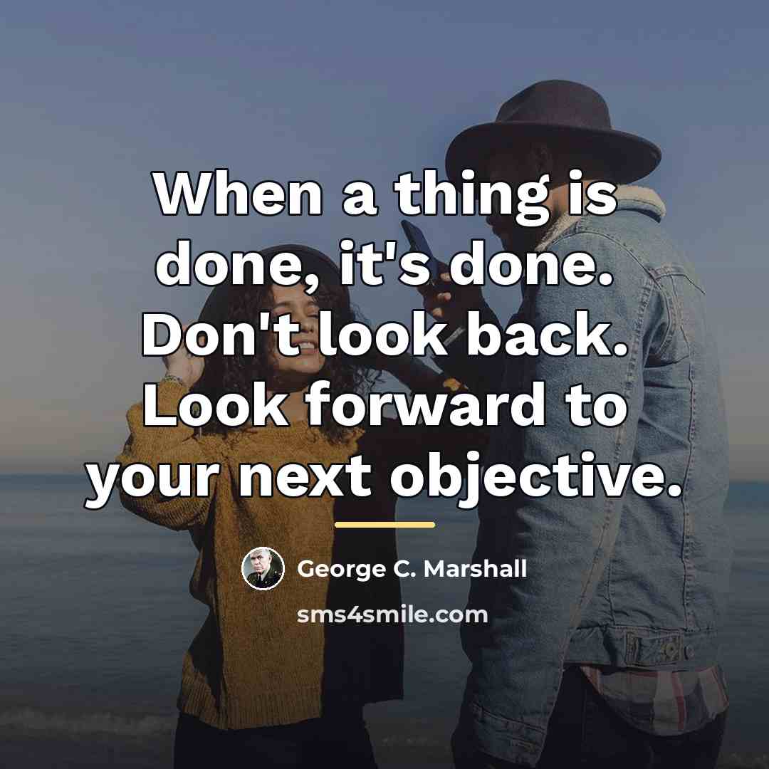 “When a thing is done, it's done. Don't look back.…” quote by George C. Marshall