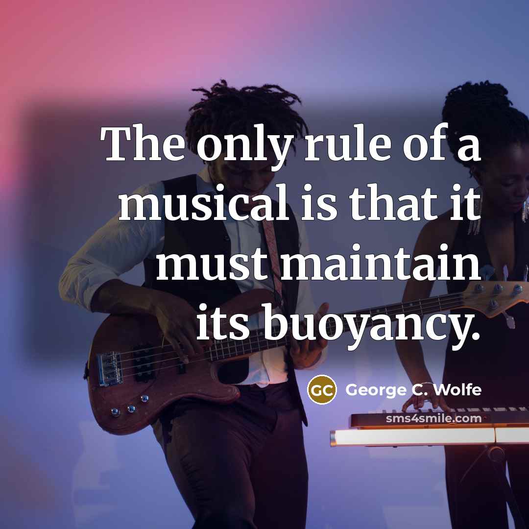 “The only rule of a musical is that it must…” quote by George C. Wolfe