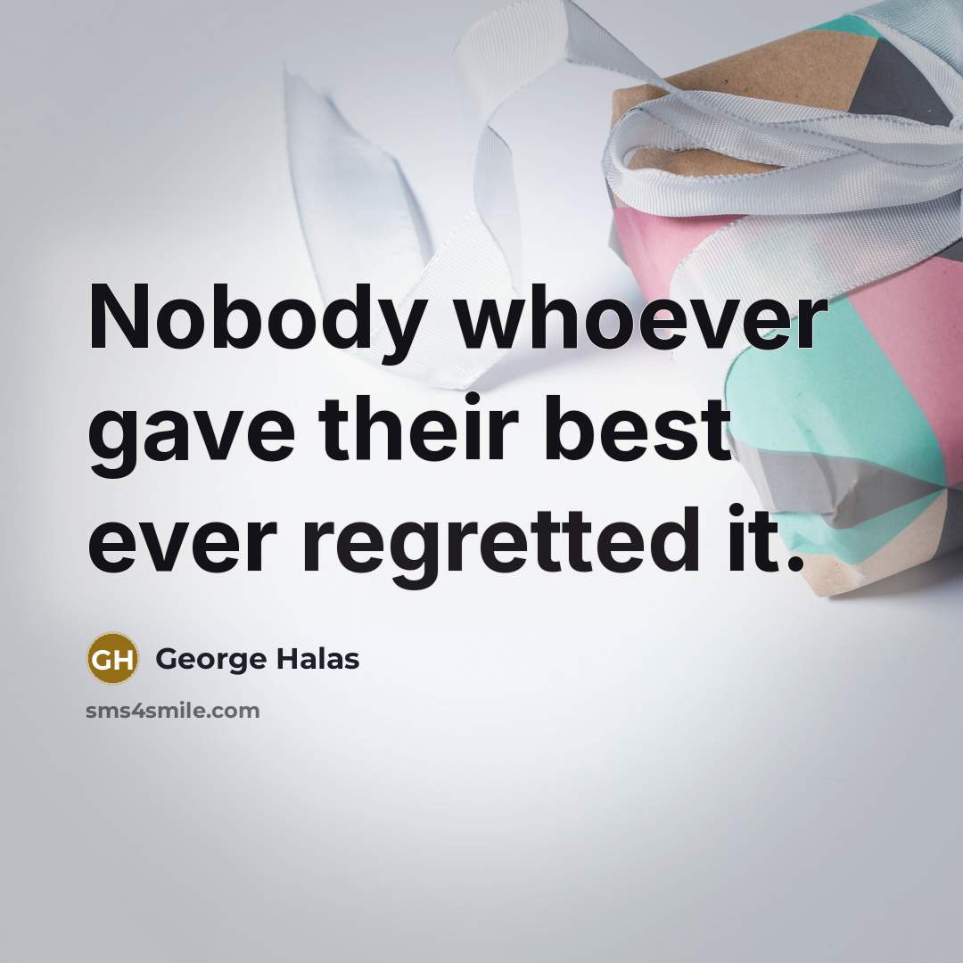 “Nobody whoever gave their best ever regretted it.” quote by George Halas