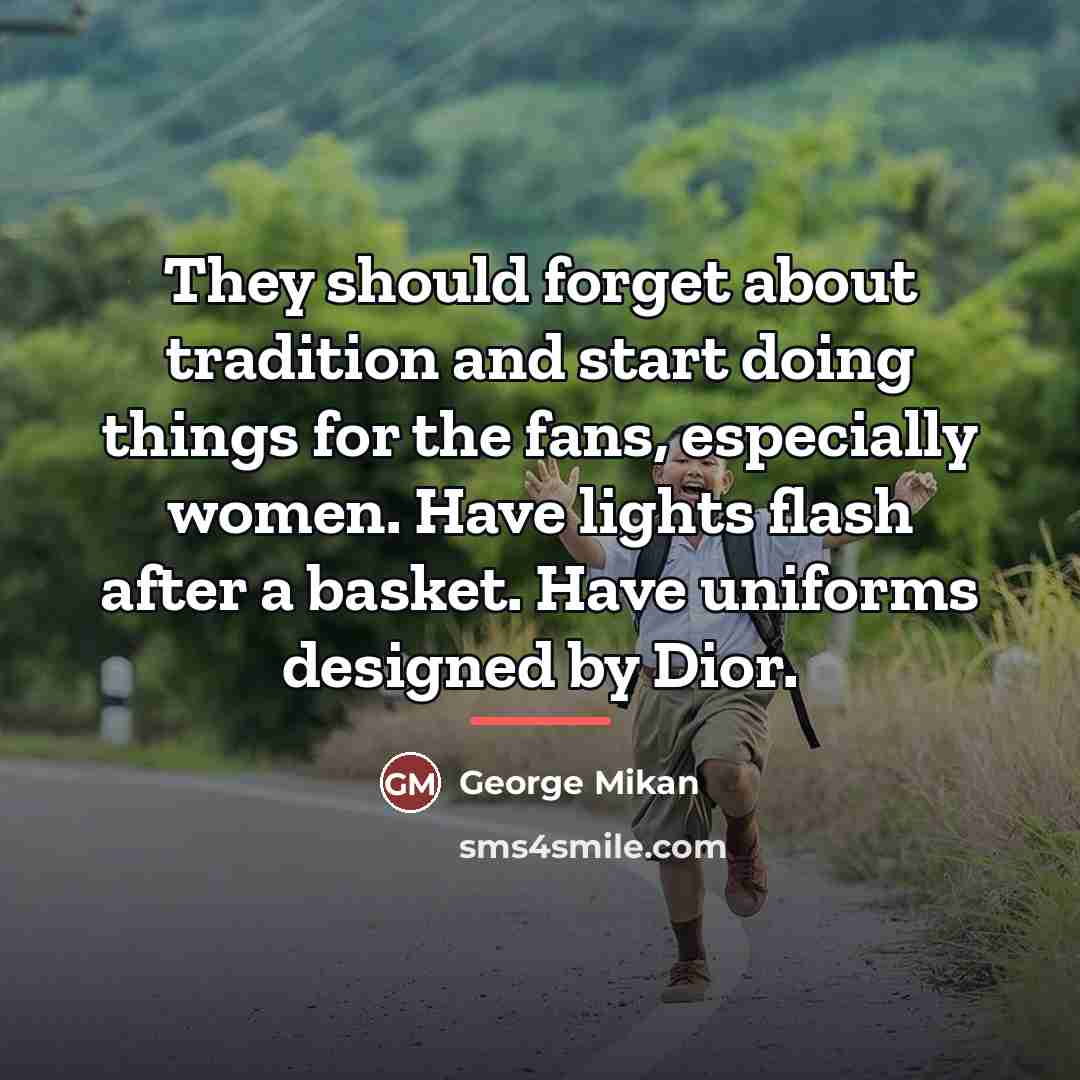 “They should forget about tradition and start doing things for…” quote by George Mikan
