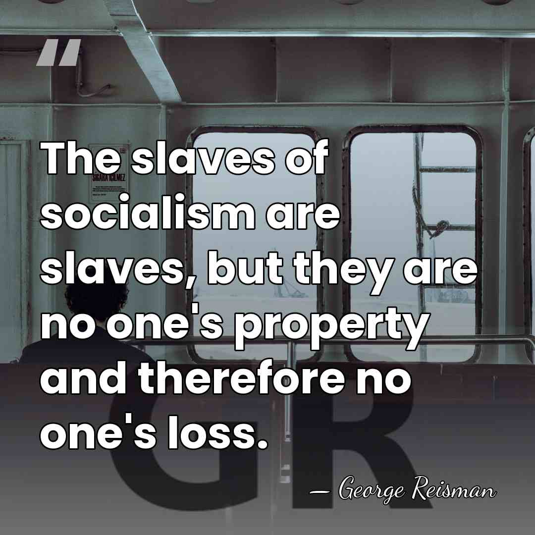 The slaves of socialism are slaves, but they are no one's property&hellip; - George Reisman