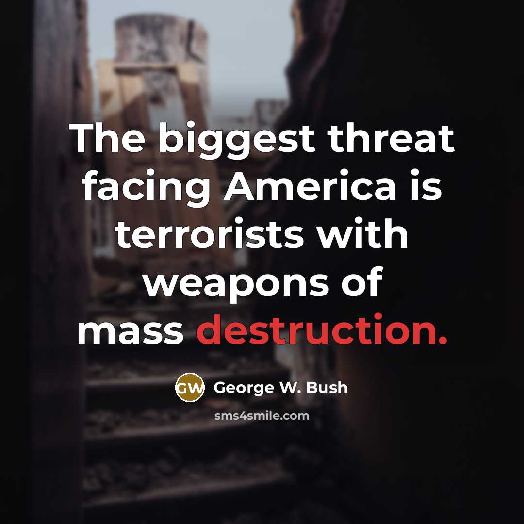 “The biggest threat facing America is terrorists with weapons of…” quote by George W. Bush