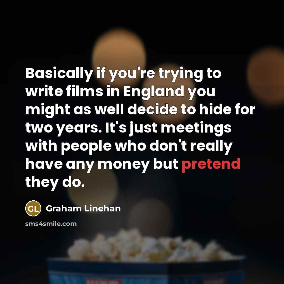 “Basically if you're trying to write films in England you…” quote by Graham Linehan