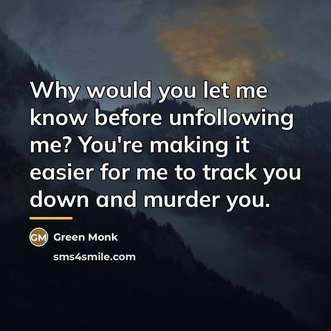 “Why would you let me know before unfollowing me? You're…” quote by Green Monk