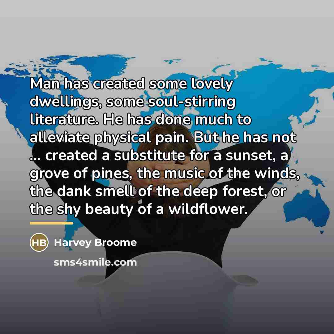 “Man has created some lovely dwellings, some soul-stirring literature. He…” quote by Harvey Broome