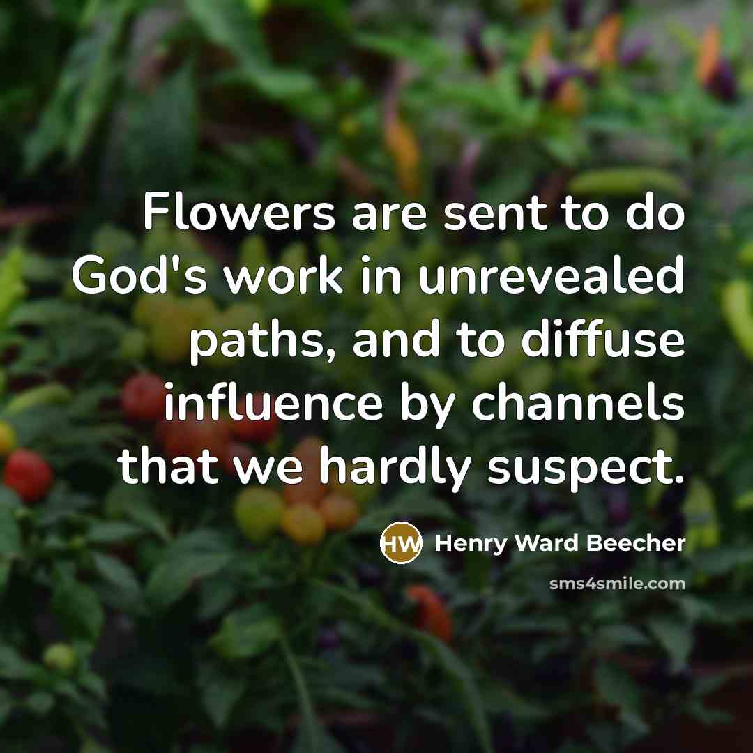 “Flowers are sent to do God's work in unrevealed paths,…” quote by Henry Ward Beecher