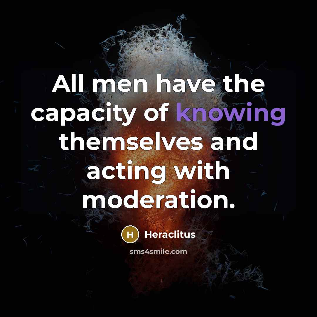 “All men have the capacity of knowing themselves and acting…” quote by Heraclitus