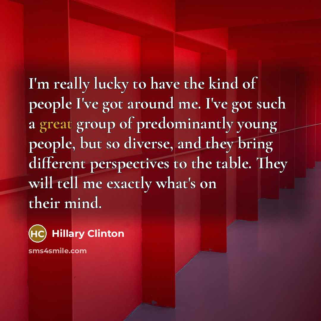 “I'm really lucky to have the kind of people I've…” quote by Hillary Clinton